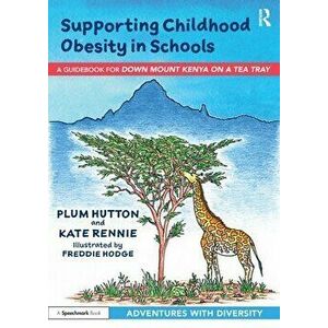 Supporting Childhood Obesity in Schools. A Guidebook for Down Mount Kenya on a Tea Tray, Paperback - Kate Rennie imagine