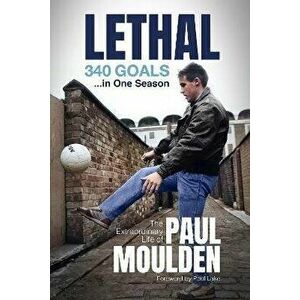 Lethal: 340 Goals in One Season. The Extraordinary Life of Paul Moulden, Hardback - David Clayton imagine