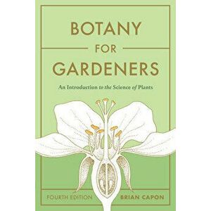 Botany for Gardeners, Fourth Edition: An Introduction to the Science of Plants. Four, Paperback - Brian Capon imagine