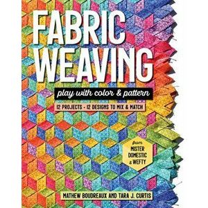 Fabric Weaving. Play with Color & Pattern; 12 Projects, 12 Designs to Mix & Match, Paperback - Tara J. Curtis imagine