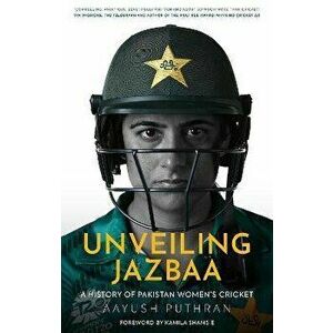 Unveiling Jazbaa. A History of Pakistan Women's Cricket, Hardback - Aayush Puthran imagine