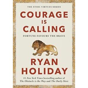 Courage Is Calling. Fortune Favours the Brave, Main, Paperback - Ryan Holiday imagine