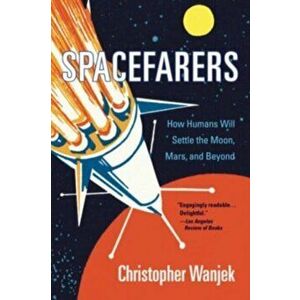 Spacefarers. How Humans Will Settle the Moon, Mars, and Beyond, Paperback - Christopher Wanjek imagine