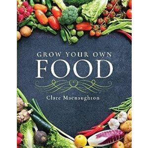 Grow Your Own Food, Paperback - Clare Macnaughton imagine