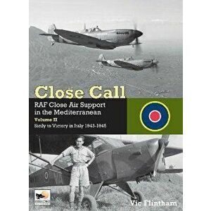 Close Call: RAF Close Air Support in the Mediterranean Volume II Sicily to Victory in Italy 1943-1945, Hardback - Vic Flintham imagine