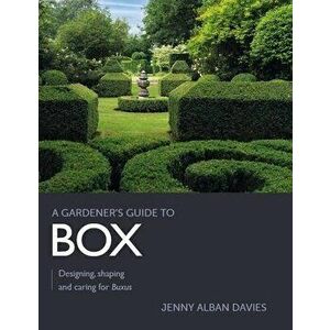 Gardener's Guide to Box. Designing, shaping and caring for Buxus, Paperback - Jenny Alban Davies imagine