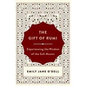 The Gift of Rumi. Experiencing the Wisdom of the Sufi Master, Paperback - Emily Jane O'Dell imagine