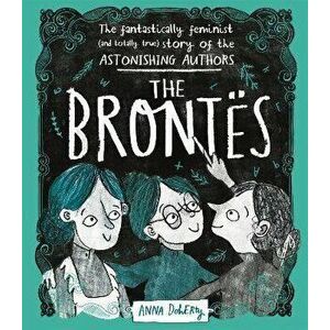The Brontes. The Fantastically Feminist (and Totally True) Story of the Astonishing Authors, Paperback - Anna Doherty imagine