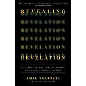 Revealing Revelation. How God's Plans for the Future Can Change Your Life Now, Paperback - Amir Tsarfati imagine