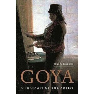 Goya. A Portrait of the Artist, Paperback - Janis Tomlinson imagine