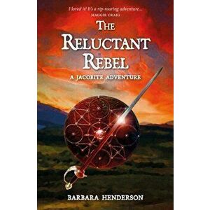 The Reluctant Rebel. A Jacobite Novel, Paperback - Barbara Henderson imagine