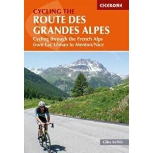 Cycling the Route des Grandes Alpes. Cycling through the French Alps from Lac Leman to Menton/Nice, Paperback - Giles Belbin imagine