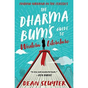 The Dharma Bum's Guide to Western Literature. Finding Nirvana in the Classics, Paperback - Dean Sluyter imagine