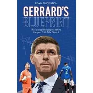 Gerrard's Blueprint. The Tactical Philosophy Behind Rangers 55th Title Triumph, Paperback - Adam Thornton imagine