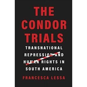 The Condor Trials. Transnational Repression and Human Rights in South America, Hardback - Francesca Lessa imagine
