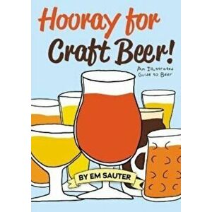 Hooray for Craft Beer!. An Illustrated Guide to Beer, Paperback - Em Sauter imagine