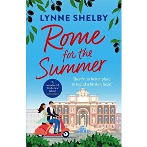 Rome for the Summer. A feel-good, escapist summer romance about finding love and following your heart, Paperback - Lynne Shelby imagine