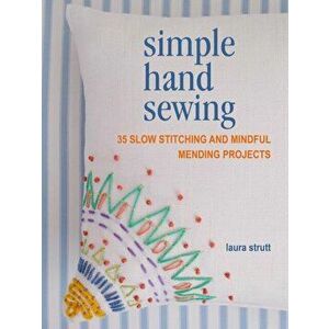 Simple Hand Sewing. 35 Slow Stitching and Mindful Mending Projects, Paperback - Laura Strutt imagine