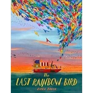 The Last Rainbow Bird, Hardback - Nora Brech imagine