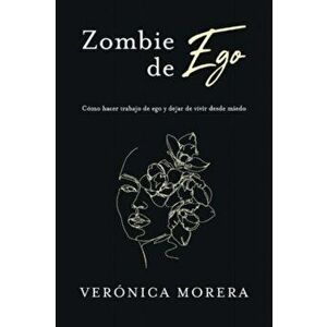 Zombie de ego. Como hacer trabajo de ego y dejar de vivir desde miedo, Paperback - Veronica Morera imagine