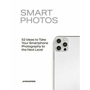 Smart Photos. 52 Ideas To Take Your Smartphone Photography to the Next Level, Paperback - Jo Bradford imagine