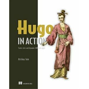 Hugo in Action. Static sites and dynamic JAMstack apps, Paperback - Atishay Jain imagine