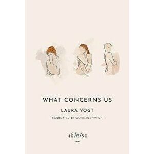 What Concerns Us, Paperback - Laura Vogt imagine