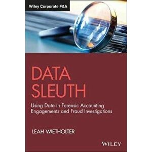 Data Sleuth: Using Data in Forensic Accounting Eng agements and Fraud Investigations, Hardback - L Wietholter imagine