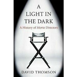 A Light in the Dark. A History of Movie Directors, Paperback - David Thomson imagine