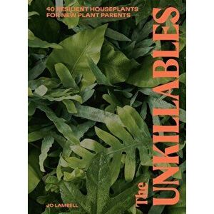 The Unkillables. 40 resilient house plants for new plant parents, Hardback - Jo Lambell imagine