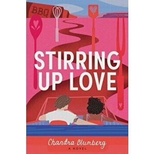 Stirring Up Love. A Novel, Paperback - Chandra Blumberg imagine