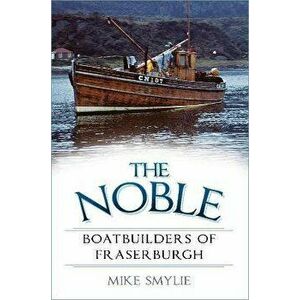The Noble Boatbuilders of Fraserburgh, Paperback - Mike Smylie imagine