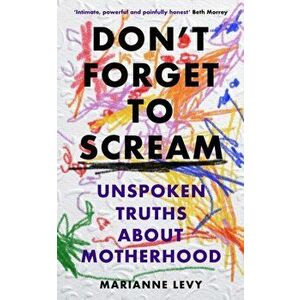 Don't Forget to Scream. Unspoken Truths About Motherhood, Hardback - Marianne Levy imagine