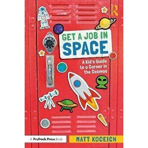 Get a Job in Space. A Kid's Guide to a Career in the Cosmos, Paperback - Matt Koceich imagine