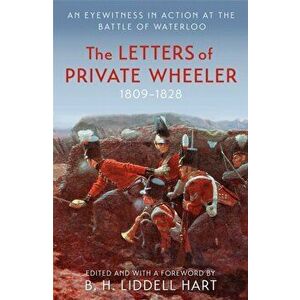 The Letters of Private Wheeler. An eyewitness in action at the Battle of Waterloo, Paperback - B.H. Liddell Hart imagine
