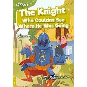 The Knight Who Couldn't See Where He Was Going, Paperback - Charis Mather imagine
