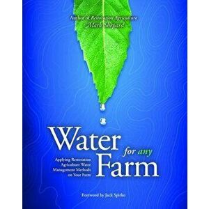 Water for Any Farm. Restoration Agriculture Water Management Techniques for Any Farm, Paperback - Mark Shepard imagine