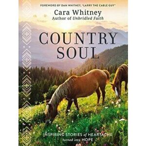 Country Soul. Inspiring Stories of Heartache Turned into Hope, Hardback - Cara Whitney imagine