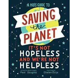 A Kid's Guide to Saving the Planet. It's Not Hopeless and We're Not Helpless, Hardback - Paul Douglas imagine