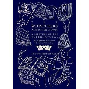 The Whisperers and Other Stories. A Lifetime of the Supernatural, Hardback - Algernon Blackwood imagine