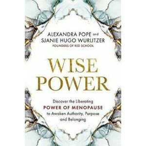 Wise Power. Discover the Liberating Power of Menopause to Awaken Authority, Purpose and Belonging, Paperback - Sjanie Hugo Wurlitzer imagine