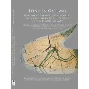London Gateway. Settlement, Farming and Industry from Prehistory to the Present in the Thames Estuary: Archaeological Investigations at DP World Londo imagine