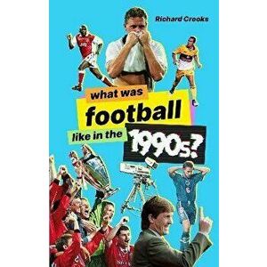 What Was Football Like in the 1990s?, Paperback - Richard Crooks imagine