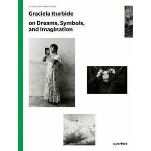 Graciela Iturbide: The Photography Workshop Series, Paperback - *** imagine