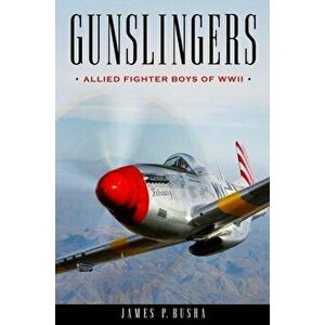 Gunslingers. Allied Fighter Boys of WWII, Hardback - James P. Busha imagine