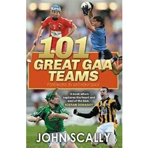101 Great GAA Teams, Paperback - John Scally imagine