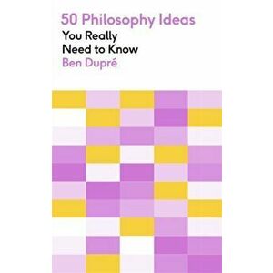 50 Philosophy Ideas You Really Need to Know, Paperback - Ben Dupre imagine
