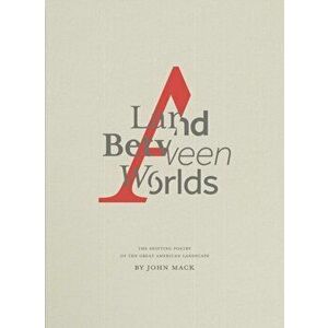 A Land Between Worlds. The Shifting Poetry of the Great American Landscape, Hardback - John Mack imagine
