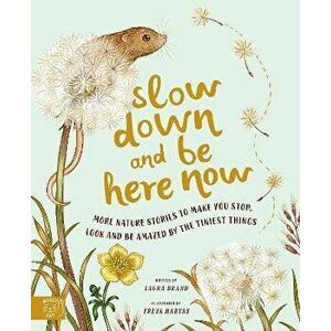 Slow Down and Be Here Now. More Nature Stories to Make You Stop, Look and Be Amazed by the Tiniest Things, Hardback - Laura Brand imagine
