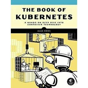 The Book Of Kubernetes. A Complete Guide to Container Orchestration, Paperback - Alan Hohn imagine